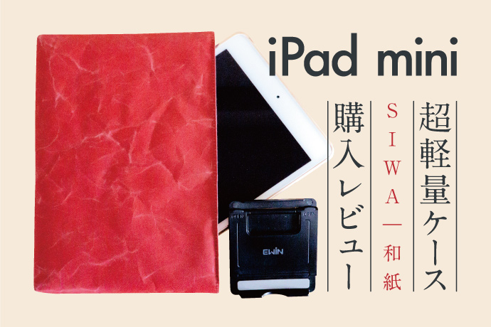 iPad miniにおすすめの軽いケースを考える【解：SIWA｜和紙】