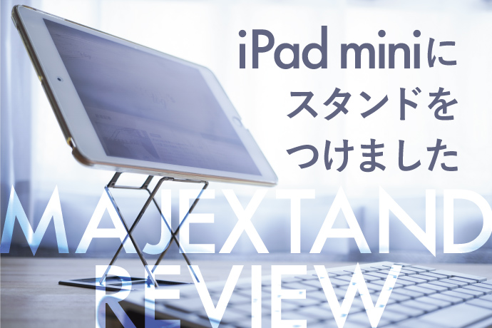 iPad miniのスタンドをMajextand Mに買い換えた話【使用感レビュー】